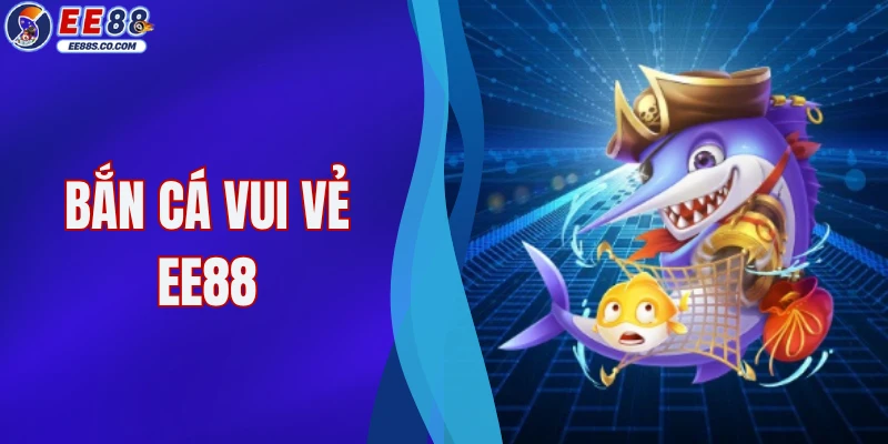 Bắn Cá Vui Vẻ EE88 - Mẹo Chơi Săn Quái Online Hiệu Quả 