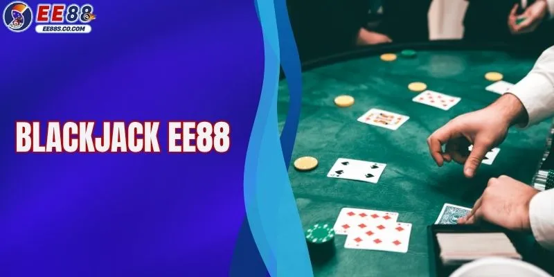 Blackjack EE88 – Siêu Phẩm Đình Đám Nhất Trong Năm 2026
