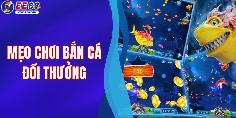 Học Mẹo Chơi Bắn Cá Đổi Thưởng EE88 Chuẩn Cao Thủ 