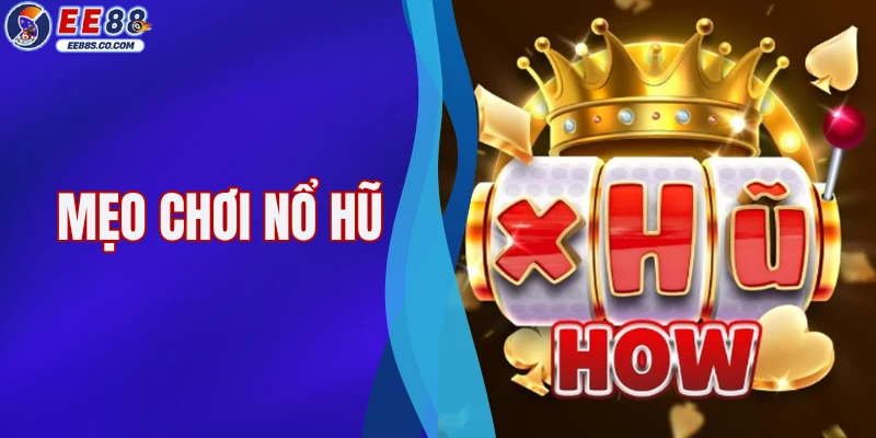 Mẹo Chơi Nổ Hũ - Học Phương Pháp Quay Slot Hiệu Quả 