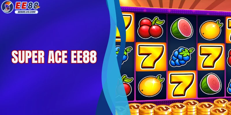 Super ACE EE88 - Trải Nghiệm Game Slot Đỉnh Cao Đầy Hấp Dẫn